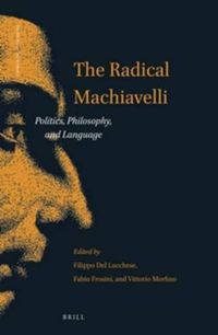 Cover image for The Radical Machiavelli: Politics, Philosophy, and Language