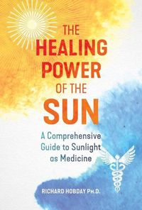 Cover image for The Healing Power of the Sun: A Comprehensive Guide to Sunlight as Medicine