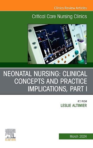 Cover image for Neonatal Nursing: Clinical Concepts and Practice Implications, Part 1, An Issue of Critical Care Nursing Clinics of North America: Volume 36-1