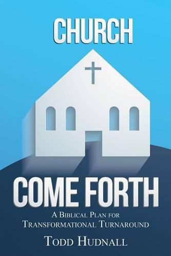 Cover image for Church, Come Forth: A Biblical Plan for Transformational Turnaround