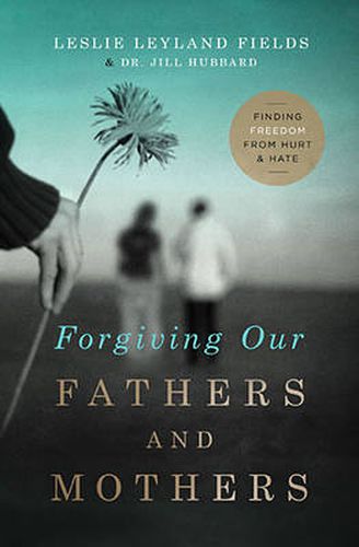 Cover image for Forgiving Our Fathers and Mothers: Finding Freedom from Hurt and Hate