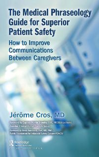 Cover image for The Medical Phraseology Guide for Superior Patient Safety: How to Improve Communications Between Caregivers