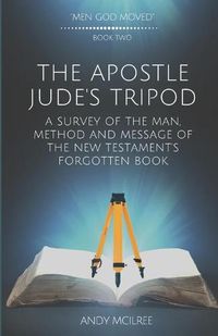 Cover image for The Apostle Jude's Tripod: A Survey of the Man, Method and Message of the New Testament's Forgotten Book