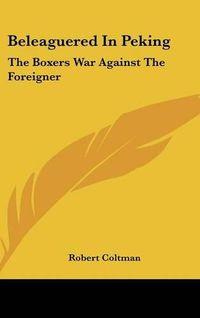 Cover image for Beleaguered in Peking: The Boxers War Against the Foreigner