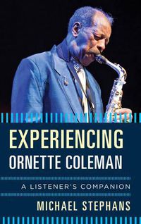 Cover image for Experiencing Ornette Coleman: A Listener's Companion