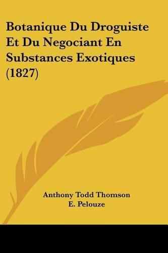 Cover image for Botanique Du Droguiste Et Du Negociant En Substances Exotiques (1827)