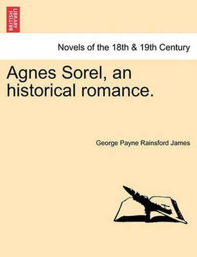 Cover image for Agnes Sorel, an Historical Romance.