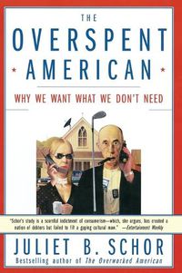 Cover image for The Overspent American: Upscaling, Downshifting and the New Consumer
