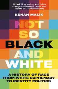 Cover image for Not So Black and White: A History of Race from White Supremacy to Identity Politics