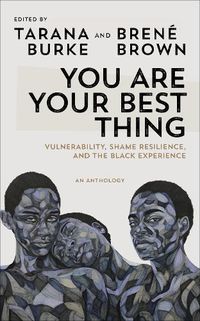 Cover image for You Are Your Best Thing: Vulnerability, Shame Resilience and the Black Experience: An anthology