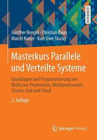 Cover image for Masterkurs Parallele Und Verteilte Systeme: Grundlagen Und Programmierung Von Multicore-Prozessoren, Multiprozessoren, Cluster, Grid Und Cloud