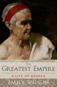 Cover image for The Greatest Empire: A Life of Seneca