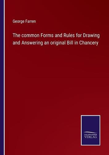 The common Forms and Rules for Drawing and Answering an original Bill in Chancery