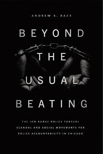 Cover image for Beyond the Usual Beating: The Jon Burge Police Torture Scandal and Social Movements for Police Accountability in Chicago