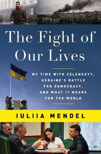 Cover image for The Fight of Our Lives: My Time with Zelenskyy, Ukraine's Battle for Democracy, and What It Means for the World
