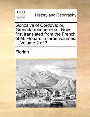 Cover image for Gonzalva of Cordova; Or, Grenada Reconquered. Now First Translated from the French of M. Florian. in Three Volumes. ... Volume 2 of 3