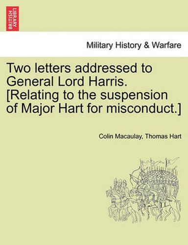 Cover image for Two Letters Addressed to General Lord Harris. [Relating to the Suspension of Major Hart for Misconduct.]