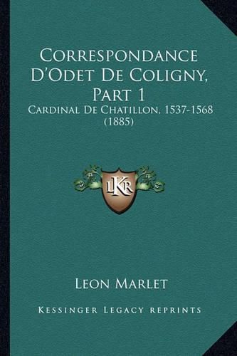 Correspondance D'Odet de Coligny, Part 1: Cardinal de Chatillon, 1537-1568 (1885)