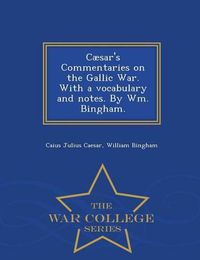 Cover image for Caesar's Commentaries on the Gallic War. with a Vocabulary and Notes. by Wm. Bingham. - War College Series