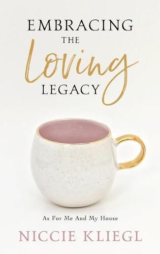 Cover image for Embracing the Loving Legacy: As For Me And My House