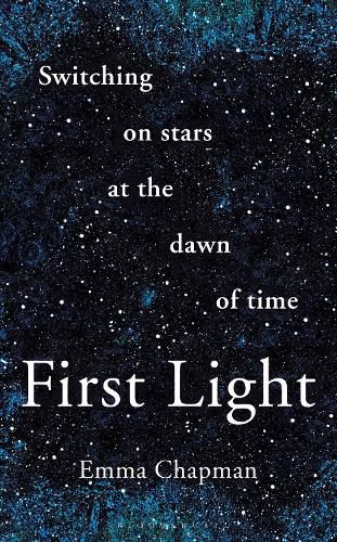 Cover image for First Light: Switching on Stars at the Dawn of Time