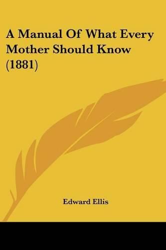 Cover image for A Manual of What Every Mother Should Know (1881)