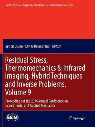 Cover image for Residual Stress, Thermomechanics & Infrared Imaging, Hybrid Techniques and Inverse Problems, Volume 9: Proceedings of the 2016 Annual Conference on Experimental and Applied Mechanics