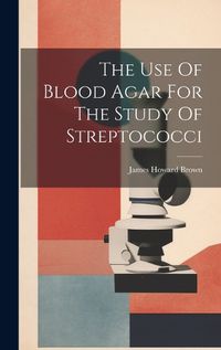 Cover image for The Use Of Blood Agar For The Study Of Streptococci