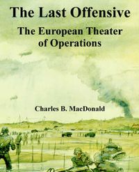 Cover image for The Last Offensive: The European Theater of Operations