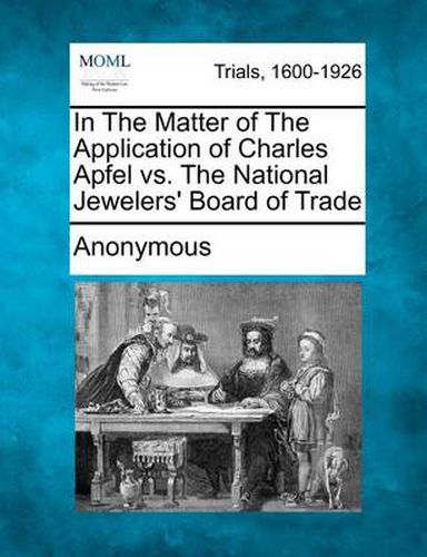Cover image for In the Matter of the Application of Charles Apfel vs. the National Jewelers' Board of Trade