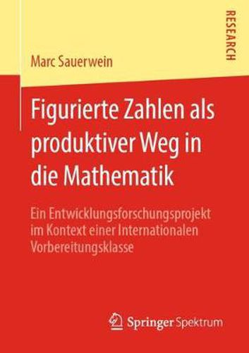 Cover image for Figurierte Zahlen als produktiver Weg in die Mathematik: Ein Entwicklungsforschungsprojekt im Kontext einer Internationalen Vorbereitungsklasse