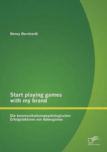 Cover image for Start playing games with my brand: Die kommunikationspsychologischen Erfolgsfaktoren von Advergames