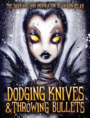 Cover image for Dodging Knives and Throwing Bullets: The Dark Art and Inspiration of Vaughn Belak