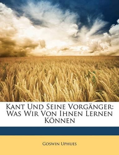 Kant Und Seine Vorgnger: Was Wir Von Ihnen Lernen Knnen