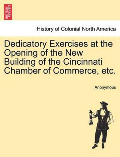 Cover image for Dedicatory Exercises at the Opening of the New Building of the Cincinnati Chamber of Commerce, Etc.