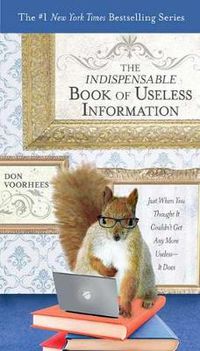 Cover image for The Indispensible Book of Useless Information: Just When You Thought it Couldn't Get Any More Useless - it Does