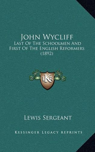 John Wycliff: Last of the Schoolmen and First of the English Reformers (1892)