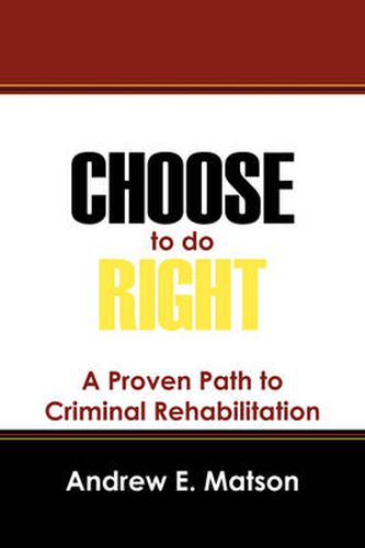 Cover image for Choose to do Right: A Proven Path to Criminal Rehabilitation