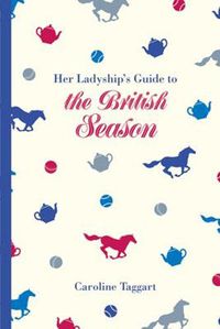 Cover image for Her Ladyship's Guide to the British Season: The essential practical and etiquette guide