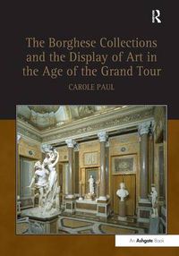 Cover image for The Borghese Collections and the Display of Art in the Age of the Grand Tour