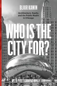 Cover image for Who Is the City For?: Architecture, Equity, and the Public Realm in Chicago