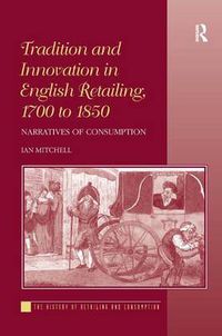 Cover image for Tradition and Innovation in English Retailing, 1700 to 1850: Narratives of Consumption