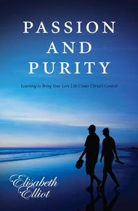 Cover image for Passion and Purity: Learning to Bring your Love Life Under Christ's Control