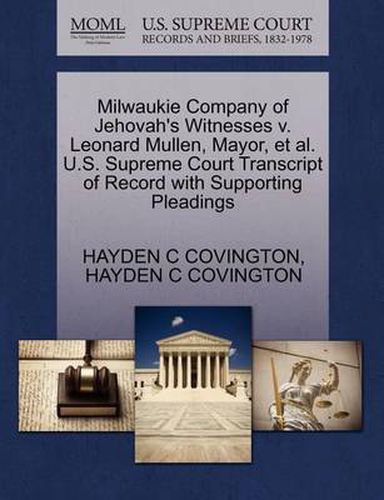 Cover image for Milwaukie Company of Jehovah's Witnesses V. Leonard Mullen, Mayor, et al. U.S. Supreme Court Transcript of Record with Supporting Pleadings