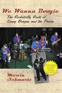 Cover image for We Wanna Boogie: The Rockabilly Roots of Sonny Burgess and the Pacers