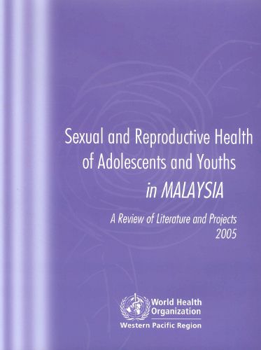 Sexual and Reproductive Health of Adolescents and Youths in Malaysia: A Review of Literature and Projects 1990-2003