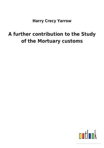 Cover image for A further contribution to the Study of the Mortuary customs