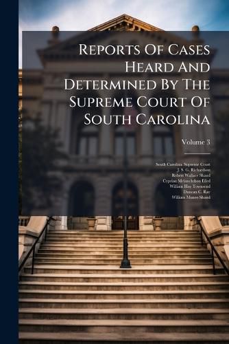 Cover image for Reports Of Cases Heard And Determined By The Supreme Court Of South Carolina; Volume 3