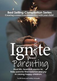 Cover image for Ignite Your Parenting: Real life, heartfelt stories to help parents find balance and joy in raising happy children