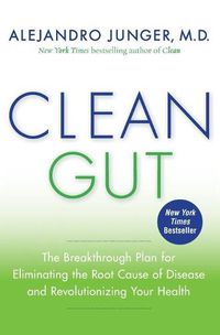Cover image for Clean Gut: The Breakthrough Plan for Eliminating the Root Cause of Disease and Revolutionizing Your Health